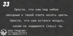 Прости, что нам под небом звездным к твоей плите носить цветы. Прости, что нам остался воздух, каким не надышался (лась) ты.